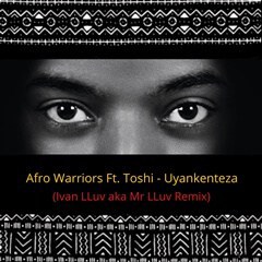 Afro Warriors – Uyankenteza (Mr LLuv Remix) Ft. Toshi