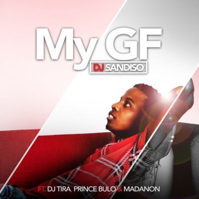 DJ Sandiso My GF Ft. DJ Tira, Prince Bulo & Madanon