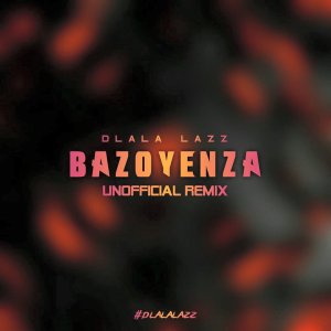 Busiswa feat. DJ Maphorisa – Bazoyenza (Dlala Lazz Unofficial Remix)
