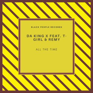 Da King X – All The Time (feat. T-Girl & Remy)