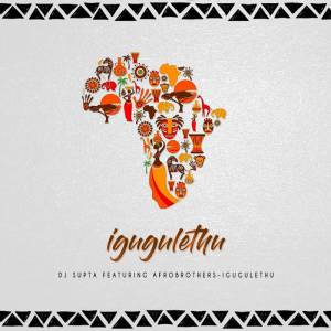 Dj Supta Ft. Afro Brotherz – IGugulethu (Afro Tech Mix)