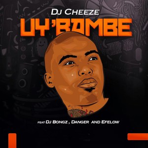 DJ Cheeze – Uy’bambe (feat. DJ Bongz, Danger & Efelow)