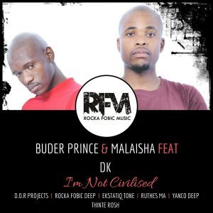 Buder Prince & Malaisha – I’m Not Civilised (Rocka Fobic Deep Sunday Night Mix) Ft. DK