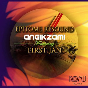 Epitome Resound – Angikzami (Original Mix) Ft. First Jan