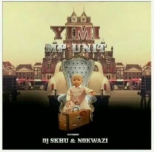 MP Unit – Yimi Ft. Nokwazi & DJ Skhu