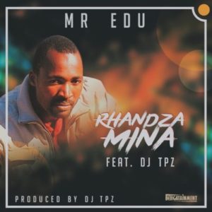 Mr Edu – Rhandza Mina Ft. DJ Tpz