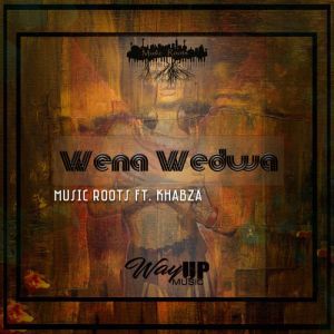 Music Roots – Wena Wedwa Ft. Khabza