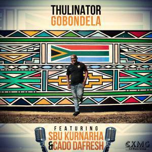 Thulinator – Gobondela (Original Mix) Ft. Sbu Kurnarha & Cado DaFresh