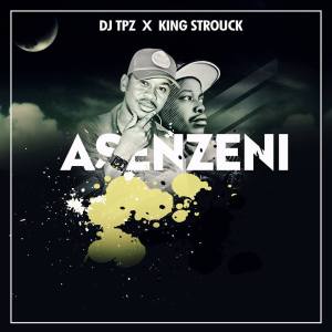 Dj Tpz & King Strouck – Asenzeni