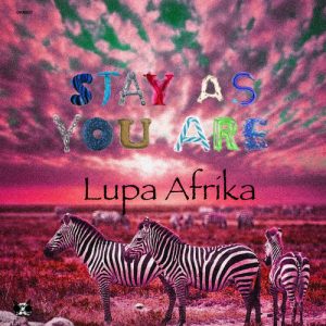 Lupa Afrika – Stay As You Are (Lupa Afrika’s Deeper Life Remix)