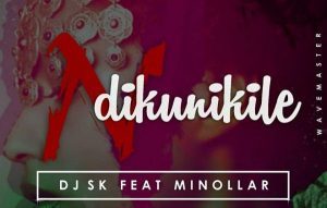 DJ SK FT MINOLLAR – NDIKUNIKILE