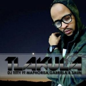 DJ Titty – Tlakula (feat. DJ Maphorisa, Gabriela & Shangaan Gangstar)