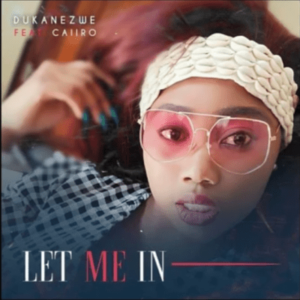Dukanezwe – Let Me In Ft.Caiiro