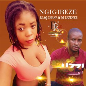 Blaq Chana – Ngigibeze (feat. DJ Lezenke)