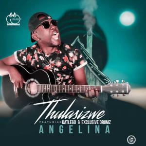 Thulasizwe – Angelina (feat Katlego & Exclusive Drumz)
