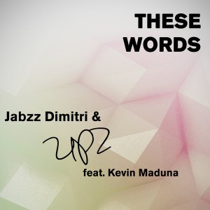 Jabzz Dimitri & UPZ – These Words (feat. Kevin Maduna)