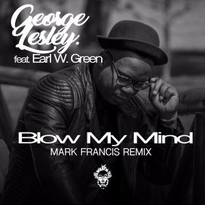 George Lesley feat. Earl W. Green – Blow My Mind (Mark Francis Remix)