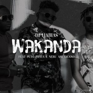 Dj Habias – Wakanda (feat. Puto Prata & Nerú Americano)