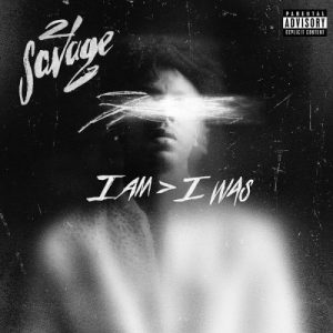 21 SAVAGE – ‘I AM > I WAS’ [RELEASE DATE]