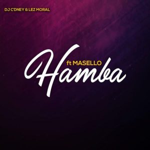 DJ C’dney & Lez Moral ft. Masello – Hamba (Mp3 Download)