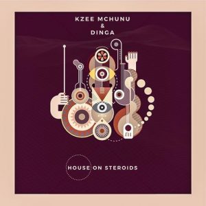 EP DOWNLOAD: Kzee Mchunu & Dinga – House On Steroids