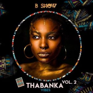 B Show – Thabanka Vibes Vol.2 [Mp3]