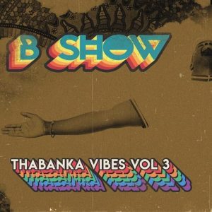 B Show – Thabanka Vibes Vol.3 [MIXTAPE DOWNLOAD]