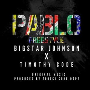 Bigstar Johnson Feat. Timothy Code – Pablo Freestyle [AUDIO DOWNLOAD]