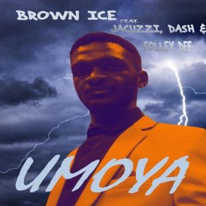 Brown Ice- Umoya ft. Jacuzzi, Dash & Folley Dee [Mp3 Download]