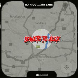 DJ Rico Feat. Mr Bang – Soweto To Alex (MP3 DOWNLOAD)