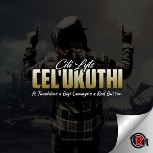 Dj Citi Lyts Feat. Touchline, Gigi Lamayne & Red Button – Cel’Ukuthi [MP3 DOWNLOAD]