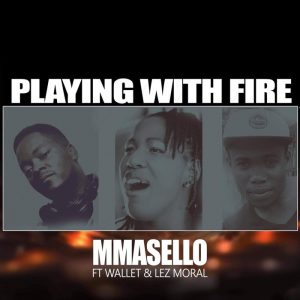 Mmasello ft. Wallet & Lez Moral – Playing With Fire (Mp3 Download)