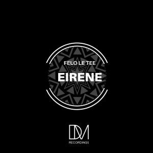 Felo Le Tee – Eirene [MP3 DOWNLOAD]