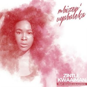 Zintle Kwaaiman Feat. DJ Ligwa & BlaqVision – Mbizen Uyabaleka (Original Mix) [MP3 DOWNLOAD]