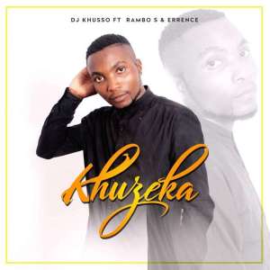 DJ Khusso – Khuzeka (feat. Rambo S & Errence) [Mp3 Download]