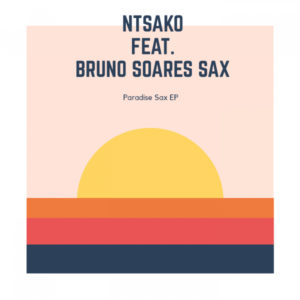 EP DOWNLOAD: Ntsako feat. Bruno Soares Sax – Paradise Sax EP (Remixes)