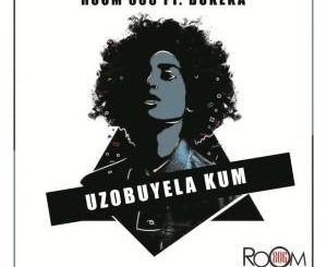 Room 806 – Uzobuyela Kum (Original Mix) Ft. Bukeka [Mp3] -fakazahiphop