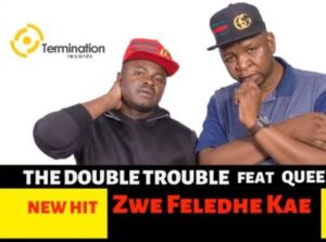 The Double Trouble feat. Queen Vosho – Zwe Feledhe Kae [Mp3 Download]