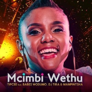 Tipcee feat. Babes Wodumo, DJ Tira & Mampintsha – Mcimbi Wethu [Mp3 Download]