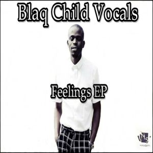 Blaq Child Vocals – Feelings EP-fakazahiphop