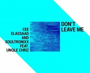 Cee ElAssaad & Soultronixx – Don’t Leave Me (feat. Unqle Chriz)-fakazahiphop