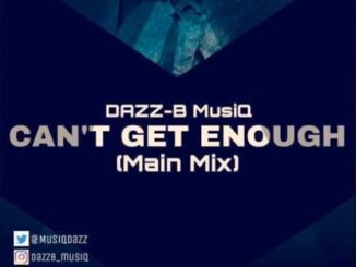 DAZZ-B MusiQ – Can’t Get Enough-fakazahiphop
