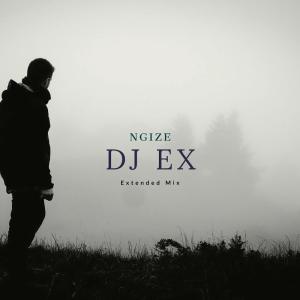 DJ Ex – Ngize (Extended Mix)-fakazahiphop