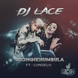 DJ Lace feat. Lungelo – Uzongikhumbula (Radio Cut)-fakazahiphop
