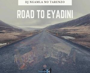 DJ Ngamla No Tarenzo – Road To Eyadini [Mp3 Download]-fakazahiphop