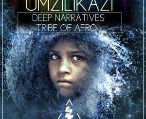 Deep Narratives x Tribe Of Afro – Umzilikazi (Original Mix) [Mp3]-fakazahiphop