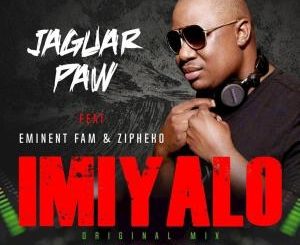 Jaguar Paw – Imiyalo (Original Mix) Ft. Eminent Fam x ZiPheko [MP3]-fakazahiphop