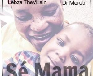 Lebza TheVillain & Dr. Moruti – Sé Mama-fakazahiphop