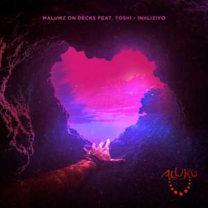 Malumz On Decks – Inhliziyo (Original Mix) Ft. Toshi [MP3]-fakazahiphop