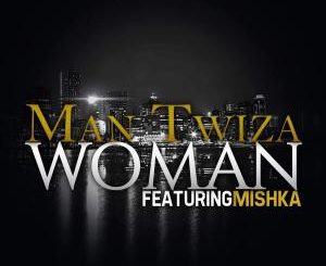 Man Twiza x MiSHKA – Woman (Original Mix) [Mp3]-fakazahiphop